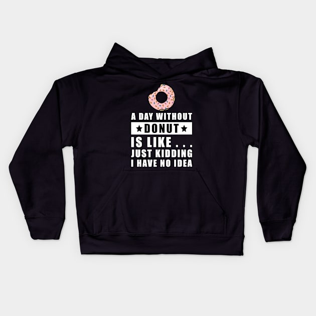 A day without Donut is like.. just kidding i have no idea Kids Hoodie by DesignWood Atelier